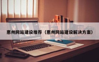 滕州惠州网站建设推荐（惠州网站建设解决方案）