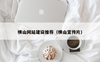 滕州横山网站建设推荐（横山宣传片）