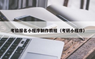 滕州考验报名小程序制作教程（考研小程序）