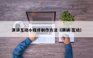 滕州演讲互动小程序制作方法（演讲 互动）